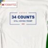 34 Counts Still Voting Trump 2024 Shirt