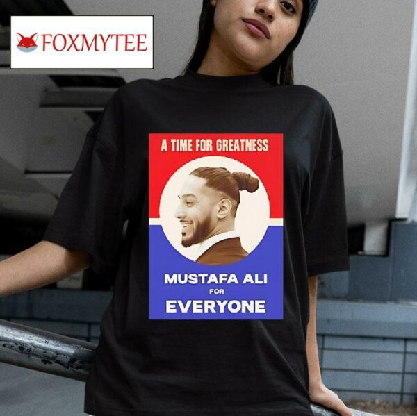 A Time Greatness Mustafa Ali For Everyone Tshirt