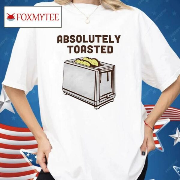 Absolutely Toasted Toaster Shirt
