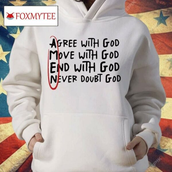 Agree With God Move With God End With God Never Doubt God Shirt