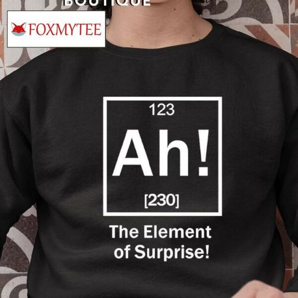 Ah The Element Of Surprise Shirt