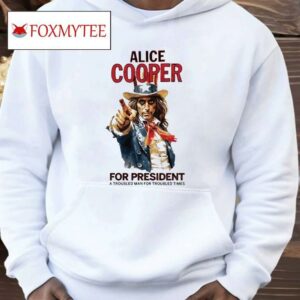Alice Cooper For President A Troubled Man For Troubled Times Shirt