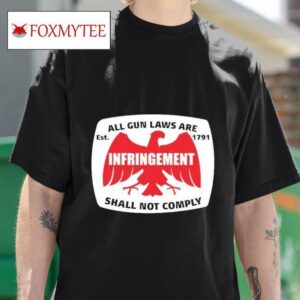 All Gun Laws Are Infringement Shall Not Comply Est S Tshirt