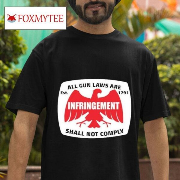 All Gun Laws Are Infringement Shall Not Comply Est S Tshirt