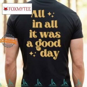 All In All It Was A Good Day Shirt
