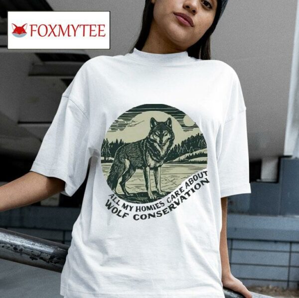 All My Homies Care About Wolf Conservation S Tshirt