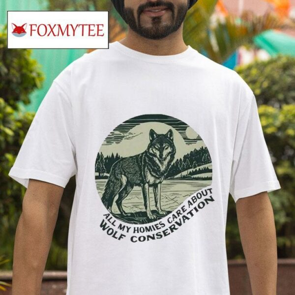 All My Homies Care About Wolf Conservation S Tshirt