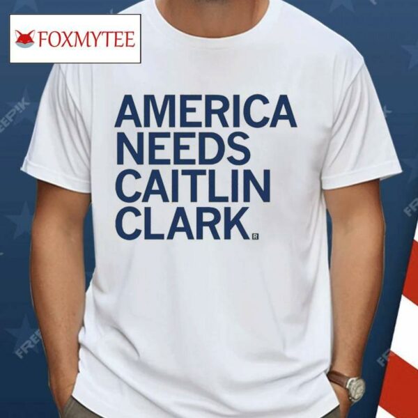America Needs Caitlin Clark Shirt