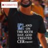 And On The Sixth Day God Created Ceremony Tshirt