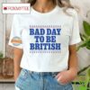 Bad Day To Be British Shirt
