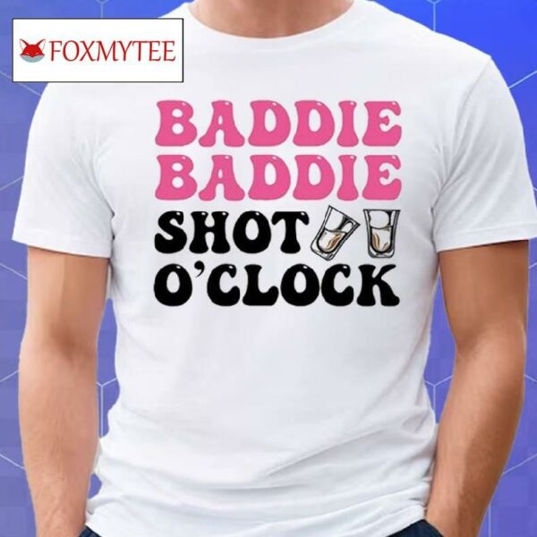 Baddie Baddie Shot O'clock Shirt