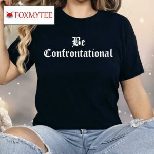 Be Confrontational Shirt