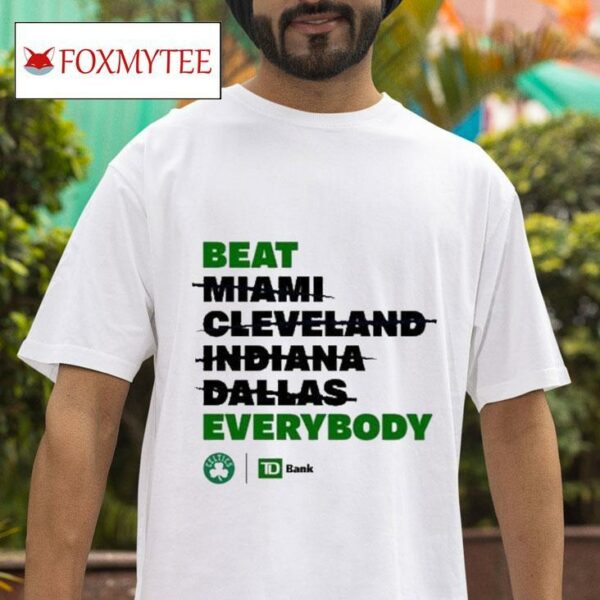 Beat Miami Cleveland Indiana Dallas Everybody Boston Celtics S Tshirt