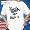 Bee Ready To Fight Shirt