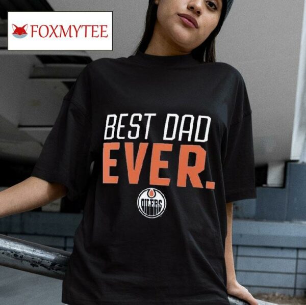 Best Dad Ever Edmonton Oilers S Tshirt