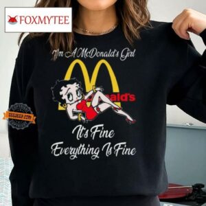 Betty Boop I’m A Lowe’s Girl Mcdonald’s It’s Fine Everything Is Fine Shirt