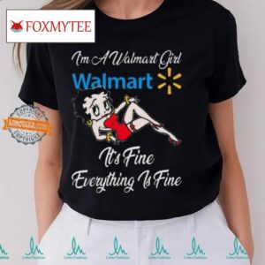 Betty Boop I’m A Walmart Girl Dollar General It’s Fine Everything Is Fine Shirt
