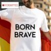Born Brave S Tshirt