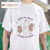 Born To Frolic Forced To Work S Tshirt