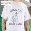 Born To Slay Forced To Work S Tshirt