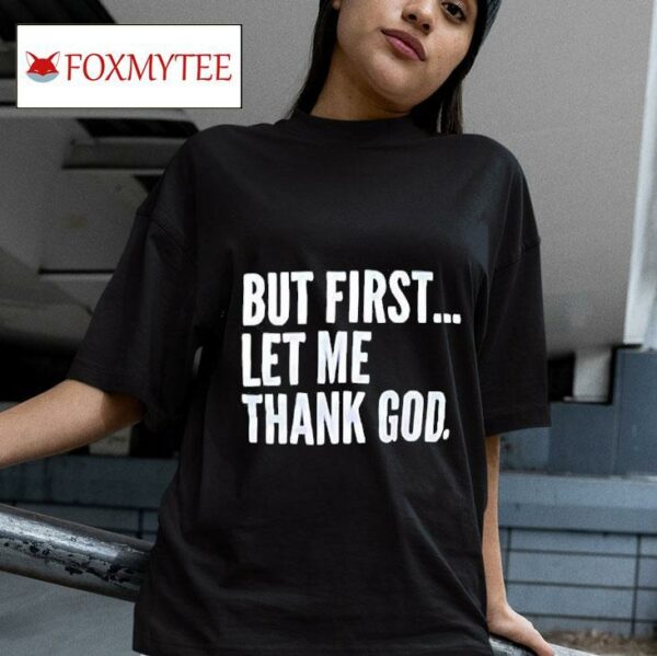 But First Let Me Thank God Tshirt