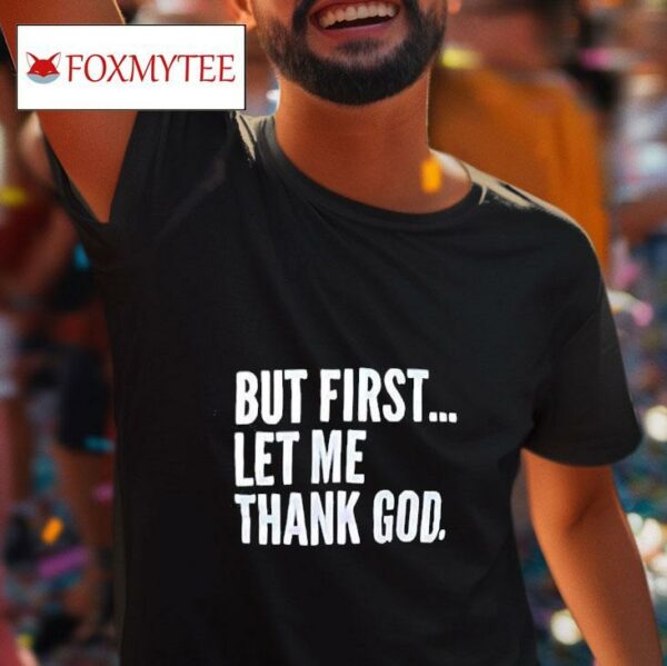 But First Let Me Thank God Tshirt