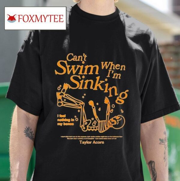 Can T When I M Swim Sinking I Feel Nothing In My Bones Skeleton Taylor Acorn S Tshirt