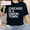 Chicago Is A Union Town Shirt