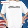 Didi Richards I Support Womens Rights And Wrongs Shirt