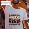 Do The Right Thing No Matter The Coss Tshirt