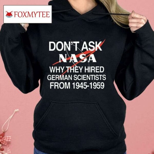 Don’t Ask Nasa Why They Hired German Scientists From 1945-1959 Shirt