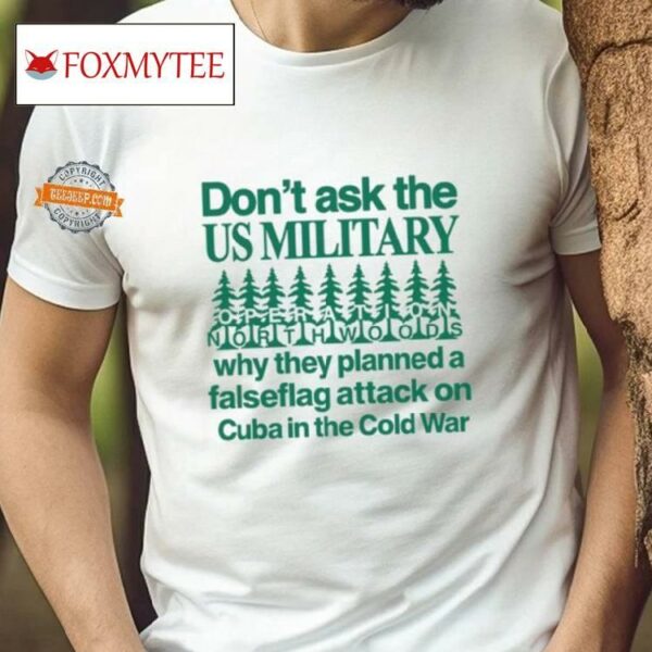 Don't Ask The Us Military Operation Northwoods Funny Shirt