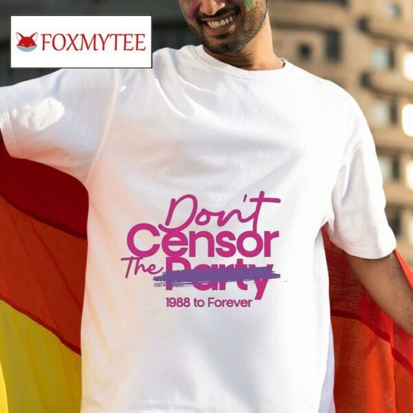 Don T Censor The Party To Forever S Tshirt