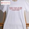Don’t Talk To Me Until I’ve Had My Lobotomy Shirt