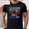 Donald Trump 2024 I’d Rather Vote For A Felon Than A Jackass Shirt