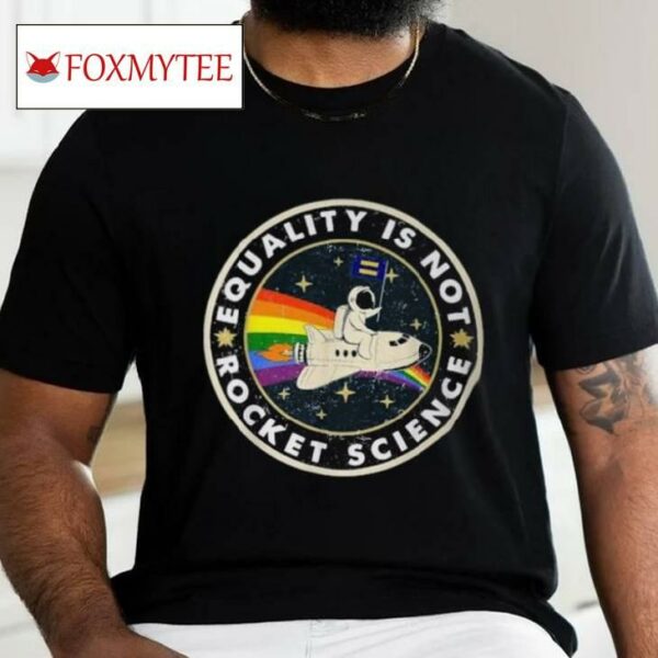 Equality Is Not Rocket Science Rainbow Lgbt Gay Les Pride T Shirt