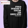 Food Doesn't Grow On Shelves Shirt