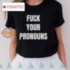Fuck Your Pronouns Shirt