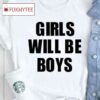 Girls Will Be Boys Boys Will Be Girls T Shirt