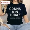 Gonna Win Today Shirt