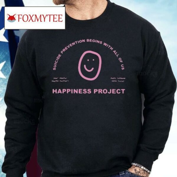 Happiness Project Suicide Prevention Begins With All Of Us Your Mental Health Matters Make Someone Smile Today Shirt