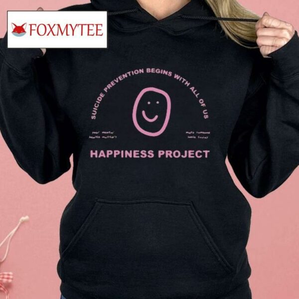 Happiness Project Suicide Prevention Begins With All Of Us Your Mental Health Matters Make Someone Smile Today Shirt