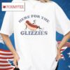 Here For The Glizzies Shirt