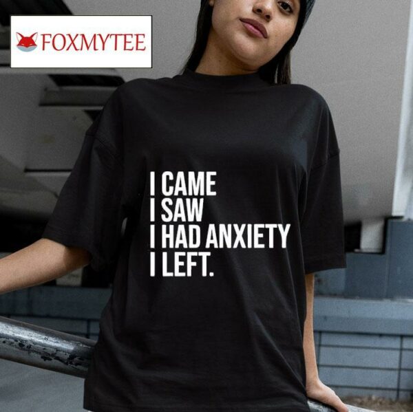 I Came I Saw I Had Anxiety I Lef Tshirt