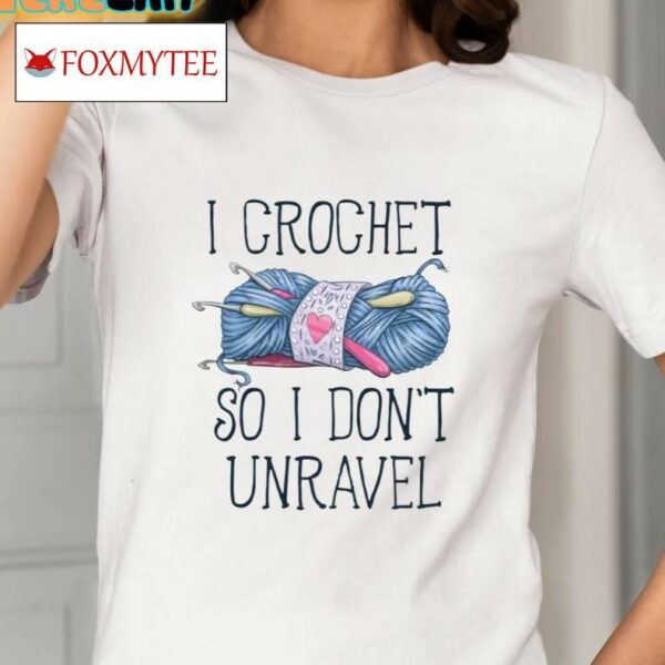 I Crochet So I Don't Unravel Crochet Knitting Shirt