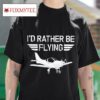 I D Rather Be Flying Tshirt