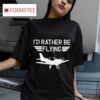 I D Rather Be Flying Tshirt