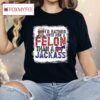 I’d Rather Vote For A Felon Than A Jackass Pro Trump Shirt