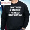 I Don't Need A Vaccine I Already Have Autism Shirt