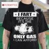 I Fart Because It S The Only Gas I Can Afford Tshirt